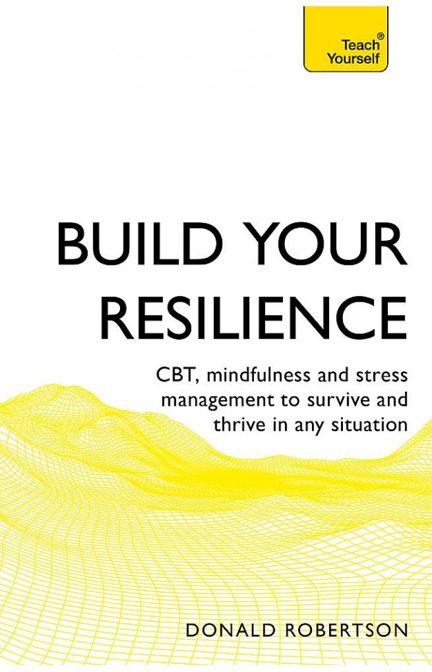 Build Your Resilience: CBT, mindfulness and stress management to survive and thrive in any situation